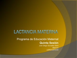 Programa de Educación Maternal
Quinta Sesión
Juan Diego González Sanz
Matrono
LEPE/CARTAYA
 