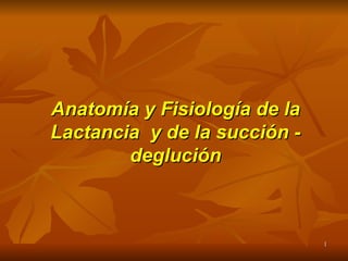 Anatomía y Fisiología de la Lactancia  y de la succión - deglución 