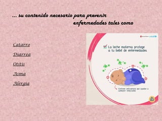 … su contenido necesario para prevenir
enfermedades tales como
Catarro
Diarrea
Otitis
Asma
Alergia
 