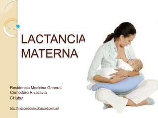 LACTANCIA
MATERNA
Residencia Medicina General
Comodoro Rivadavia
CHubut
http://mgcomodoro.blogspot.com.ar/
 