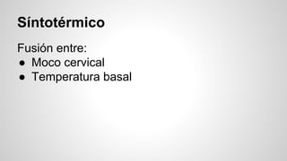 Síntotérmico
Fusión entre:
● Moco cervical
● Temperatura basal
 