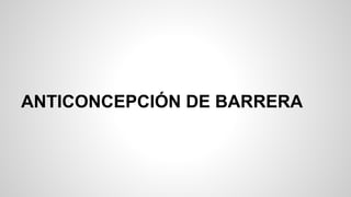 ANTICONCEPCIÓN DE BARRERA
 