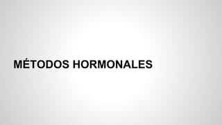 MÉTODOS HORMONALES
 