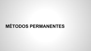MÉTODOS PERMANENTES
 