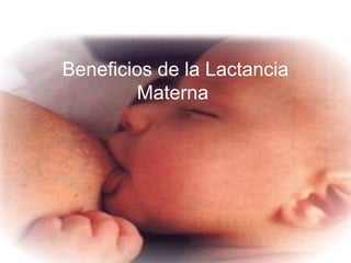 Dra.Loaiza Lactancia Materna 1
Beneficios de la Lactancia
Materna
 