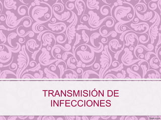 TRANSMISIÓN DE
INFECCIONES
 
