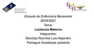 Escuela de Enfermería Benavente
26/04/2021
Tema:
Lactancia Materna
Integrantes:
Sánchez Ramírez Luis Alejandro
Paniagua Guadalupe yessenia
 