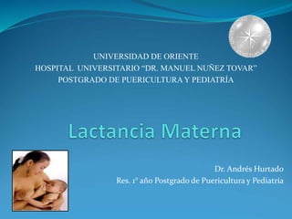 Dr. Andrés Hurtado
Res. 1° año Postgrado de Puericultura y Pediatría
UNIVERSIDAD DE ORIENTE
HOSPITAL UNIVERSITARIO “DR. MANUEL NUÑEZ TOVAR”
POSTGRADO DE PUERICULTURA Y PEDIATRÍA
 