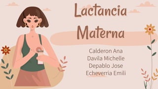 Lactancia
Materna
Calderon Ana
Davila Michelle
Depablo Jose
Echeverria Emili
 
