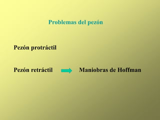 Problemas del pezón
Pezón protráctil
Pezón retráctil Maniobras de Hoffman
 