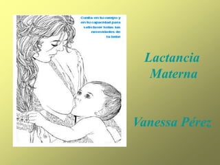 Lactancia
Materna
Vanessa Pérez
 
