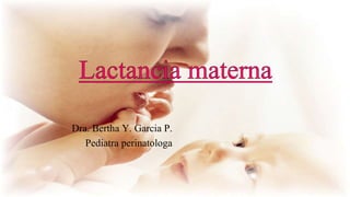 Dra. Bertha Y. Garcia P.
Pediatra perinatologa
 