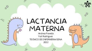 LACTANCIA
MATERNA


Andrea Poveda
Yuli Rodriguez
TECNICO DE ENFERMERIA/SENA
2022
 