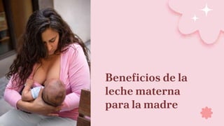 Beneficios de la
leche materna
para la madre
 