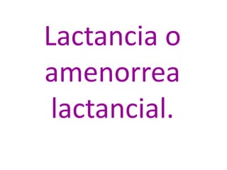 Lactancia o
amenorrea
lactancial.
 