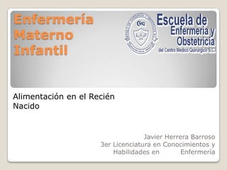 Enfermería Materno Infantil Alimentación en el Recién Nacido Javier Herrera Barroso 3er Licenciatura en Conocimientos y Habilidades en 	Enfermería  