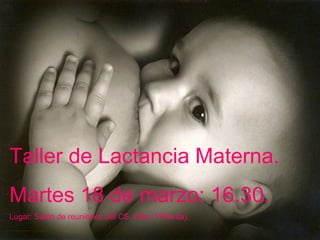 Taller de Lactancia Materna.
Martes 18 de marzo: 16.30.
Lugar: Salón de reuniones del CS. Ofra (1ªPlanta),
 