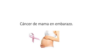 Cáncer de mama en embarazo.
 