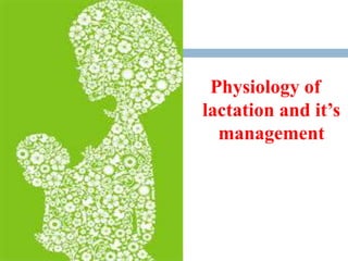 Physiology of
lactation and it’s
management
 