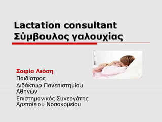 Lactation consultant
Σύμβουλος γαλουχίας

Σοφία Λιόση
Παιδίατρος
Διδάκτωρ Πανεπιστημίου
Αθηνών
Επιστημονικός Συνεργάτης
Αρεταίειου Νοσοκομείου

 