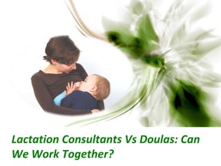 Lactation Consultants Vs Doulas: Can
We Work Together?
 