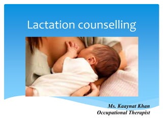 Lactation counselling
Ms. Kaaynat Khan
Occupational Therapist
 