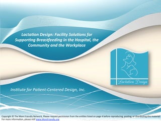Lactation Design: Facility Solutions for
Supporting Breastfeeding in the Hospital, the
Community and the Workplace
Institute for Patient-Centered Design, Inc.
 