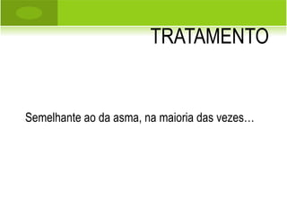 TRATAMENTO Semelhante ao da asma, na maioria das vezes… 