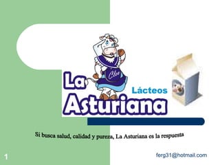[email_address] Si busca salud, calidad y pureza, La Asturiana es la respuesta 