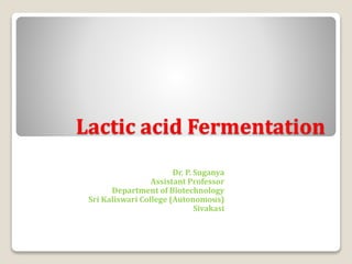 Lactic acid Fermentation
Dr. P. Suganya
Assistant Professor
Department of Biotechnology
Sri Kaliswari College (Autonomous)
Sivakasi
 