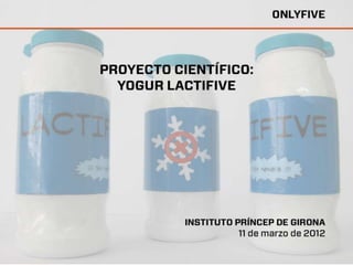 Príncep de Girona_Onlyfive. Proyecto cientíco: Yogur Lactifive