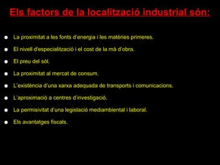 Els factors de la localització industrial són:
La proximitat a les fonts d’energia i les matèries primeres.
El nivell d'es...