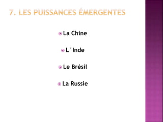  La Chine
 L´Inde
 Le Brésil
 La Russie
 