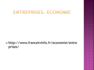  http://www.francetvinfo.fr/economie/entre
prises/
 