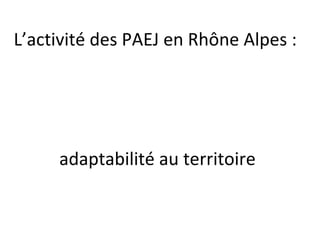 L’activité des PAEJ en Rhône Alpes :  adaptabilité au territoire 