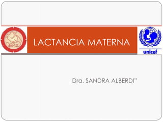 Dra. SANDRA ALBERDI”
LACTANCIA MATERNA
 
