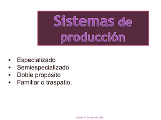 •   Especializado
•   Semiespecializado
•   Doble propósito
•   Familiar o traspatio.




                            martes 17 de abril de 2012
 