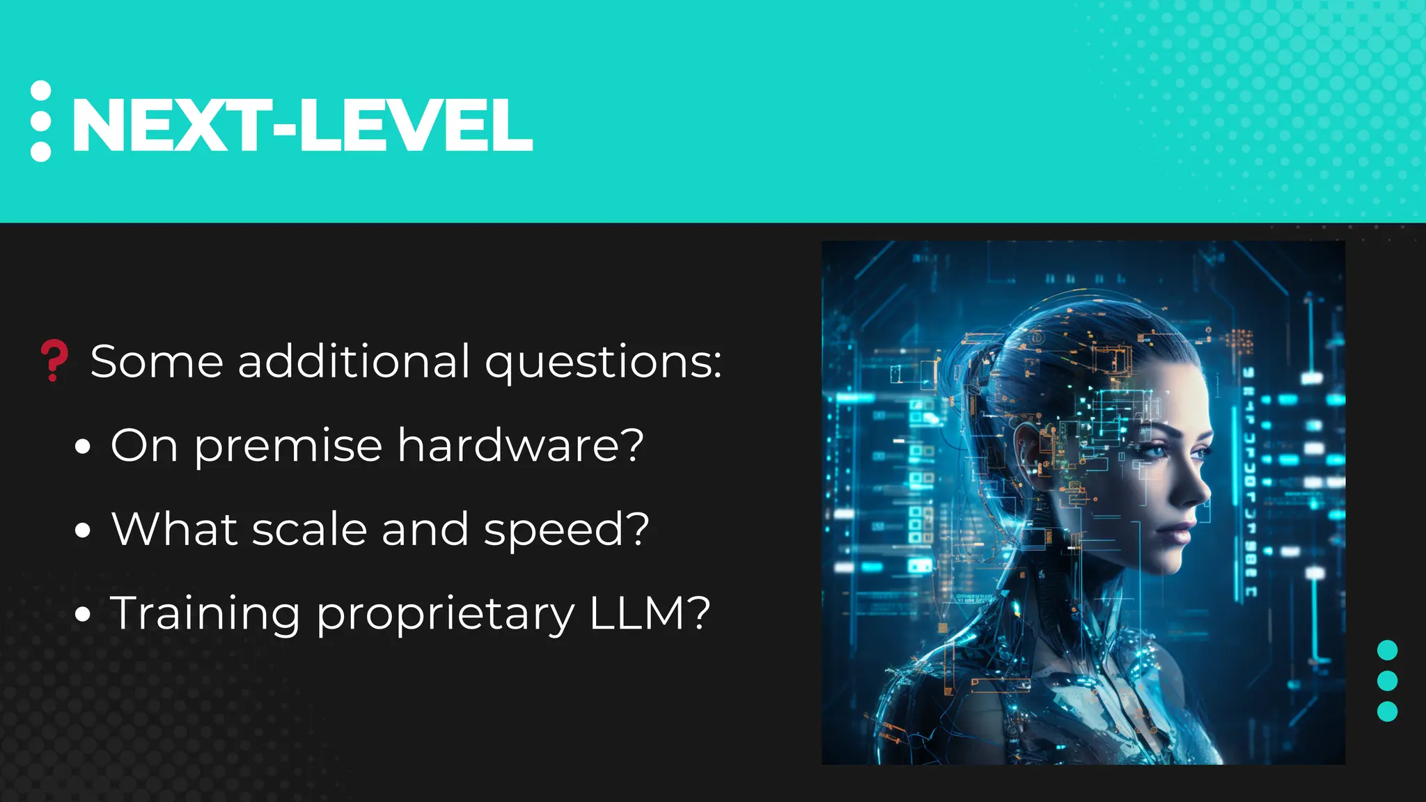NEXT-LEVEL
❓Some additional questions:
On premise hardware?
What scale and speed?
Training proprietary LLM?
 