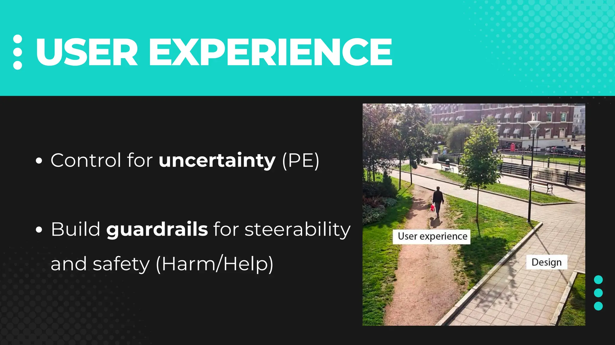 USER EXPERIENCE
Control for uncertainty (PE)
Build guardrails for steerability
and safety (Harm/Help)
 