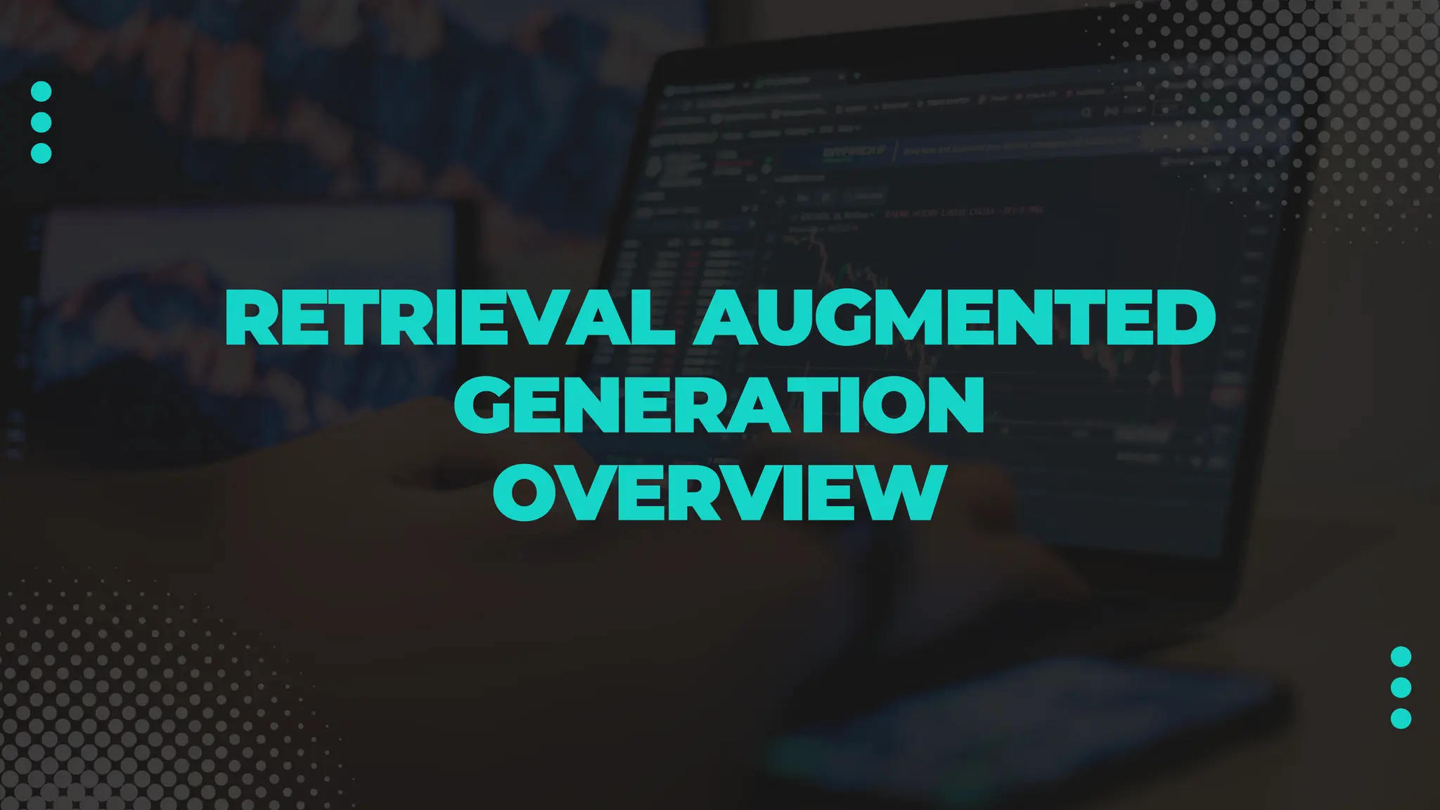 RETRIEVAL AUGMENTED
GENERATION
OVERVIEW
 