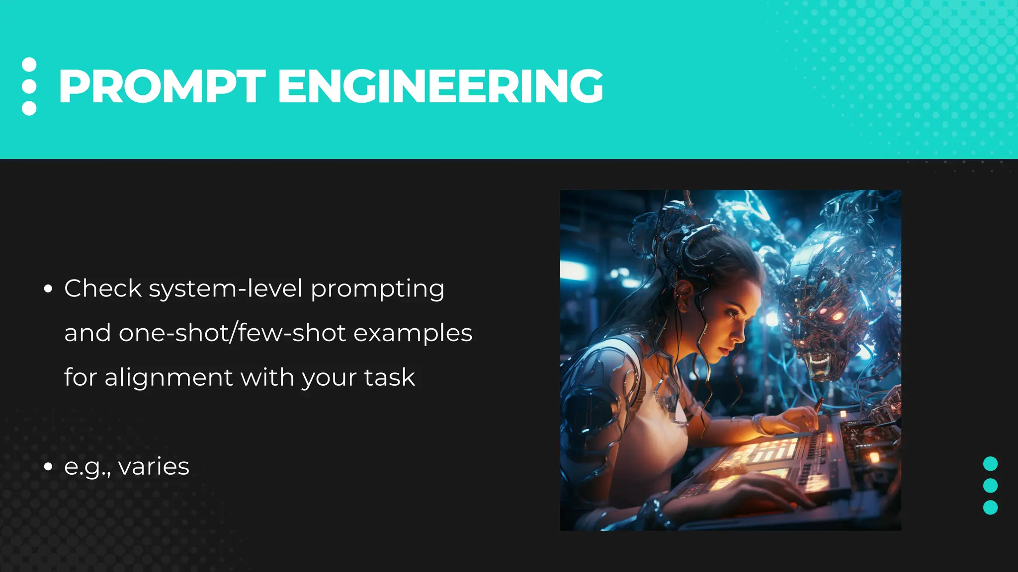 PROMPT ENGINEERING
Check system-level prompting
and one-shot/few-shot examples
for alignment with your task
e.g., varies
 