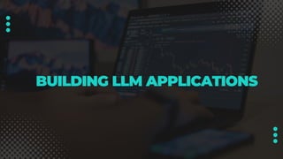 BUILDING LLM APPLICATIONS
 