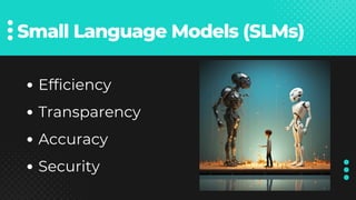 Small Language Models (SLMs)
Efficiency
Transparency
Accuracy
Security
 