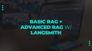 BASIC RAG +
ADVANCED RAG W/
LANGSMITH
 