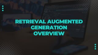 RETRIEVAL AUGMENTED
GENERATION
OVERVIEW
 