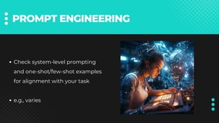 PROMPT ENGINEERING
Check system-level prompting
and one-shot/few-shot examples
for alignment with your task
e.g., varies
 