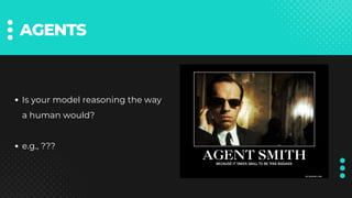AGENTS
Is your model reasoning the way
a human would?
e.g., ???
 