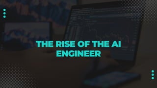 THE RISE OF THE AI
ENGINEER
 