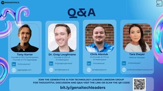 Q&A
Tony Karrer
Founder & CEO TechEmpower,
Founder & CTO Aggregage
Dr. Greg Loughnane
Founder & CEO of
AI Makerspace
Chris Alexiuk
Co-Founder & CTO at
AI Makerspace
Tara Dwyer
Webinar Manager
/in/tonykarrer/
aggregage.com
/in/gregloughnane/
aimakerspace.io
/in/csalexiuk/
aimakerspace.io
/in/taradwyer/
artificialintelligencezone.com
JOIN THE GENERATIVE AI FOR TECHNOLOGY LEADERS LINKEDIN GROUP
FOR THOUGHTFUL DISCUSSION AND Q&A! VISIT THE LINK OR SCAN THE QR CODE!
bit.ly/genaitechleaders
 