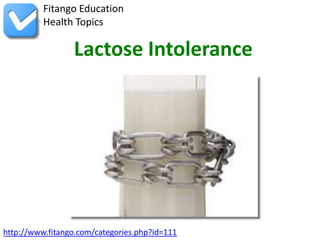 Fitango Education
          Health Topics

                 Lactose Intolerance




http://www.fitango.com/categories.php?id=111
 